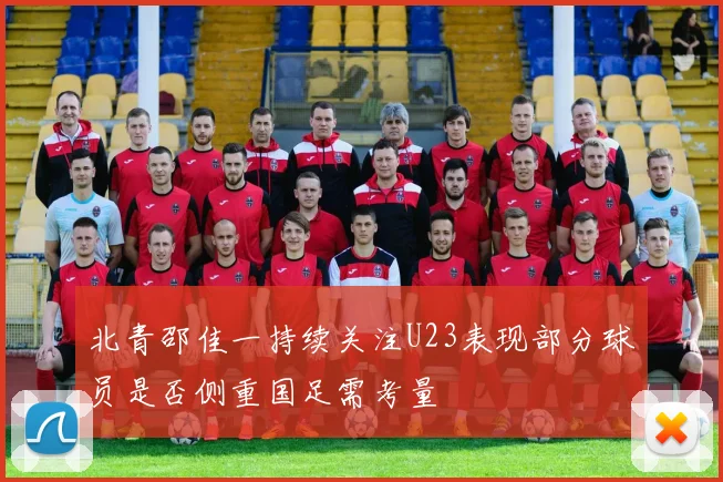 北青邵佳一持续关注U23表现部分球员是否侧重国足需考量
