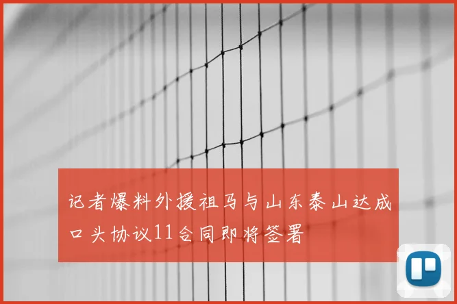 记者爆料外援祖马与山东泰山达成口头协议11合同即将签署